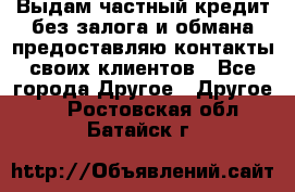 Выдам частный кредит без залога и обмана предоставляю контакты своих клиентов - Все города Другое » Другое   . Ростовская обл.,Батайск г.